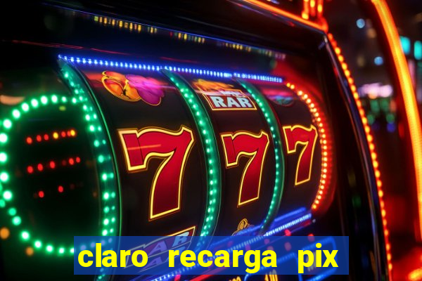 claro recarga pix $10 reais